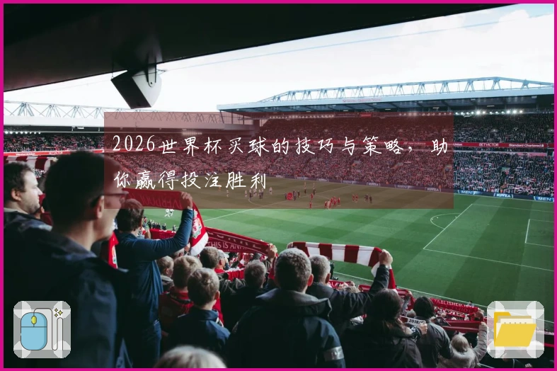 2026世界杯买球的技巧与策略，助你赢得投注胜利