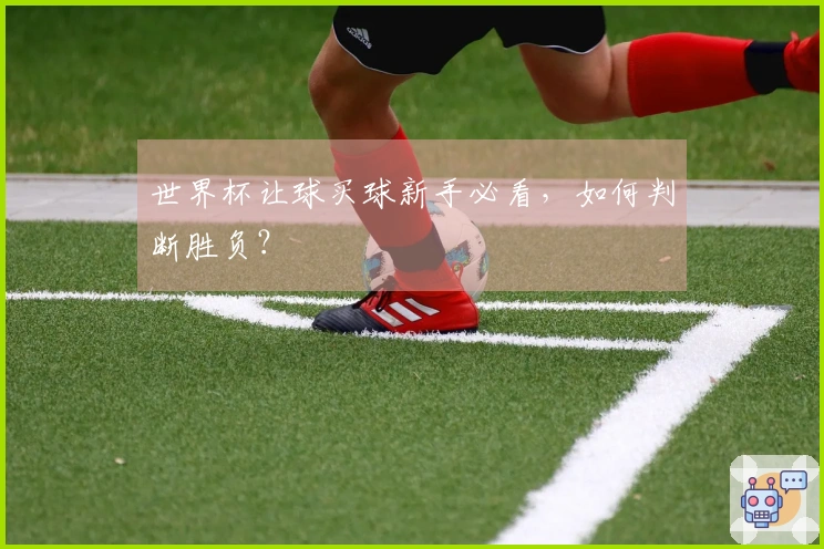 世界杯让球买球新手必看，如何判断胜负？