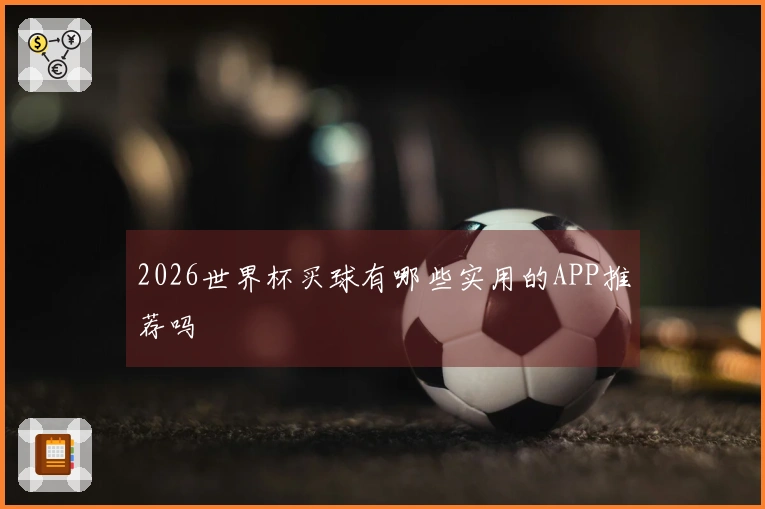 2026世界杯买球有哪些实用的APP推荐吗